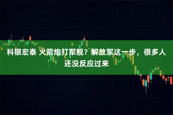 科银宏泰 火箭炮打军舰？解放军这一步，很多人还没反应过来