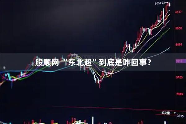 股顺网 “东北超”到底是咋回事？